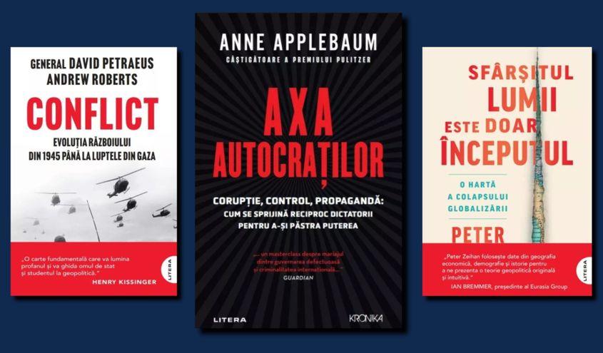 „Axa autocraților”, de Anne Applebaum. „Conflict”, de David Petraeus, Andrew Roberts. „Sfârșitul lumii este doar începutul”, de Peter Zeihan